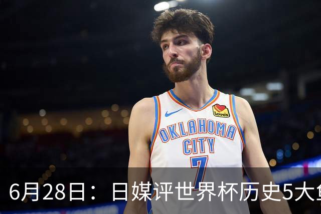 6月28日：日媒评世界杯历史5大鱼腩球队，亚洲独占4席，中国男足在列